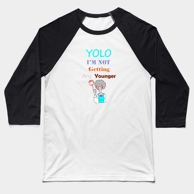 YOLO I'm Not Getting Any Younger Baseball T-Shirt by ninasilver